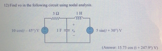 12) Find vo in the following circuit using nodal analysis. 1 H 322 WW 10 cos(1 – 45°) V vo 5 sin(a + 30°) V (Answer: 15.73 co