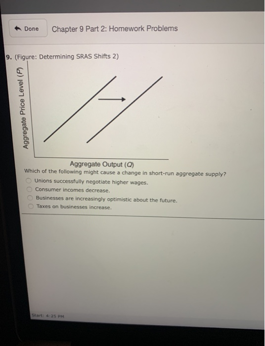 Chapter 9 Part 2: Homework Problems Done 9. (Figure: Determining SRAS Shifts 2) Aggregate Output (Q) Which of the following m