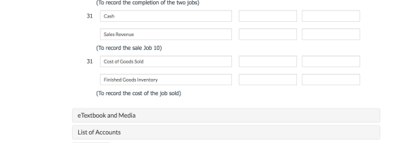 (To record the completion of the two jobs) 31 Cash Sales Revenue (To record the sale Job 10) 31 Cost of Goods Sold Finished G