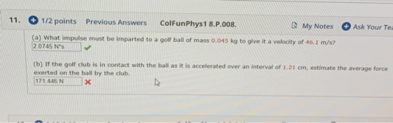 11. 1/2 points Previous Answers ColFunPhys1 8.P.008. My Notes Ask Your Te. (a) What impulse must be imparted to a golf ball o