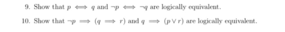 9. Show that p = 10. Show that p = q and ( q p = n are logically equivalent. ) and q = (p V r) are logically equivalent. r