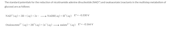 The standard potentials for the reduction of nicotinamide adenine dinucleotide (NAD+) and oxaloacetate (reactants in the mult