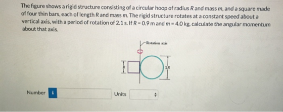 The figure shows a rigid structure consisting of a circular hoop of radius R and mass m, and a square made of four thin bars,