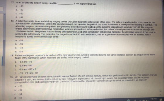 12. In an ambulatory surgery center, modifier is not approved for use a. -25 b. -27 C -50 d-51 13. A patient presents to an a