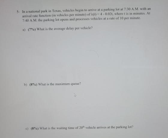 5. In a national park in Texas, vehicles begin to arrive at a parking lot at 7:30 A.M. with an arrival rate function (in vehi