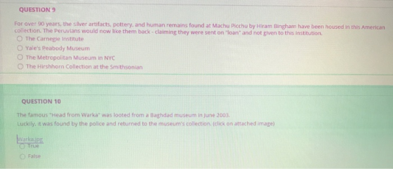 QUESTION 9 For over 90 years, the silver artifacts, pottery, and human remains found at Machu Picchu by Hiram Bingham have be