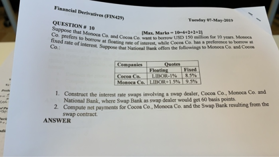 Financial Derivatives (FIN429) Tuesday 07-May-2019 QUESTION # 10 Max. Marks 10-4+2+2+2] o. prefers to borrow at fl Co. and Co