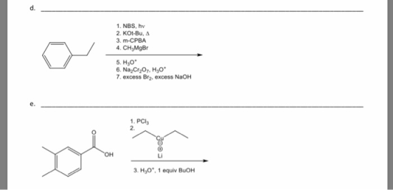 d. 1. NBS, h 2. KOt-Bu, Δ 3. m-CPBA 4. CH3MgBr 5. H3o 6. Na Cr207, Ho 7. excess Br2, excess NaOH e. 1. PCla 2. он Li 3. HO 1 equiv BuOH