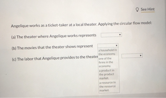 See Hint Angelique works as a ticket-taker at a local theater. Applying the circular flow model: (a) The theater where Angeli