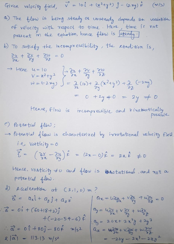 variation Given velocity field, J = 10 i + (n²+ y 2) ĵ - (2 xy) F (m/s) a) The flow is being steady or unsteady depends on of