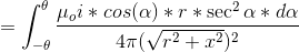 = \int_{-\theta}^{\theta}\frac{\mu_{o}i*cos(\alpha)*r*\sec^{2}\alpha*d\alpha}{4\pi (\sqrt{r^{2}+x^{2}})^{2}}