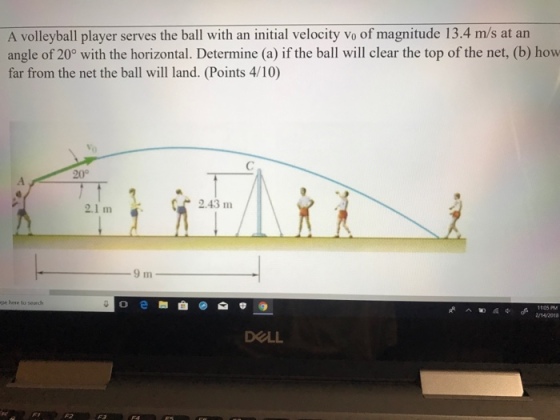 A volleyball player serves the ball with an initial velocity vo of magnitude 13.4 m/s at an far from the net the ball will land. (Points 4/10 20° 2.1 m 2.43 m im pe here to search 2/14/2018 DOLL