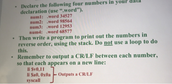 • Declare the following four numbers in your data declaration (use“.word). num1: .word 34527 num2: .word 98564 num3: .word 1