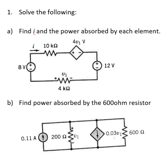 Solve the following: 1. a) Find i and the power absorbed by each element. 4U1 V 10 k2 12 V 8 V 4 kQ b) Find power absorbed by