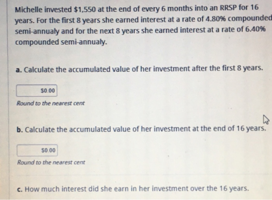 Michelle invested $1,550 at the end of every 6 months into an RRSP for 16 years. For the first 8 years she earned interest at