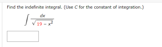 Find the indefinite integral. (Use C for the constant of integration.) dx 19 - x2