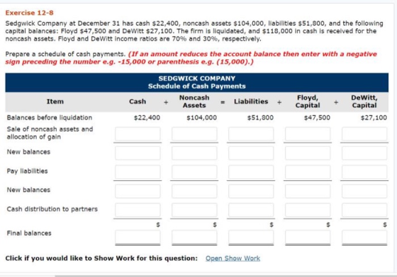 Exercise 12-8 Sedgwick Company at December 31 has cash $22,400, noncash assets $104,000, liabilities $51,800, and the followi