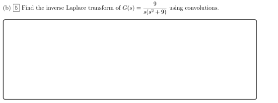 9 (b) 5 Find the inverse Laplace transform of G(s) = /2*g) using convolutions.