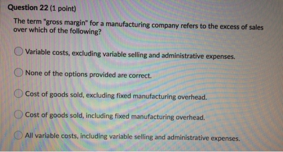 w wwwwwwwwwwwwwwwwwwww wwwwwww Question 22 (1 point) The term gross margin for a manufacturing company refers to the excess