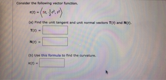 Consider the following vector function. r(t) = 5t, ed, e) (a) Find the unit tangent and unit normal vectors T(t) and N(t). T(