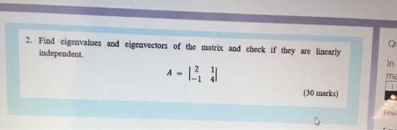2. Find eigenvalues and eigenvectors of the matrix and check if they are linearly independent A - 12 11 Ō SETY (30 marks)
