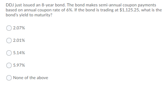 DDJ just issued an 8-year bond. The bond makes semi-annual coupon payments based on annual coupon rate of 6%. If the bond is