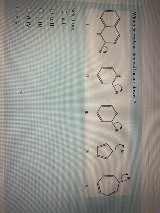 Which heterolysis step will occur slowest? Ca 090980 Select one: O a. I O b. II O O c. III d. IV O e. V