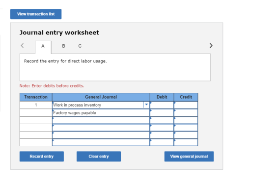View transaction list Journal entry worksheet < ABC Record the entry for direct labor usage. Note: Enter debits before credit