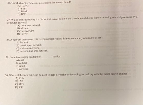 26. On which of the following protocols is the Internet based? A) TCP/IP B) FTP C) IMAP D) DNS 27. Which of the following is