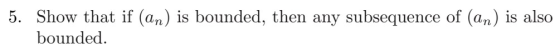 5. Show that if (an) is bounded, then any subsequence of (an) is also bounded