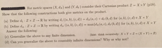 For metric spaces (X, dx) and (Y, dy) consider their Cartesian product Z-X (p18). Show that the following constructions both