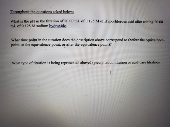 Throughout the questions asked below: What is the pH in the titration of 20.00 mL of 0.125 M of Hypochlorous acid after addin
