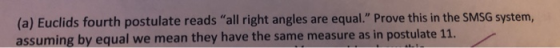 (a) Euclids fourth postulate reads all right angles are equal. Prove this in the SMSG system, assuming by equal we mean the