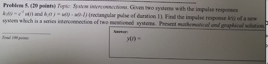 Problem 5. (20 points) Topic: System interconnections. Given two systems with the impulse responses h:(0) = e (l) and hz(t) =