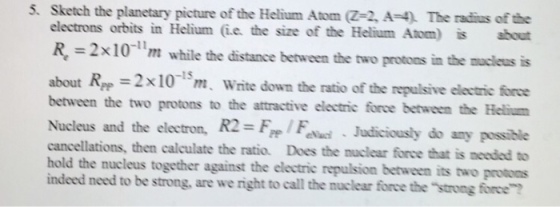 Image for 5. Sketch the planetary picture of the Helium Atom (Z=2, A=4). The radius of the electrons orbits in Helium (i