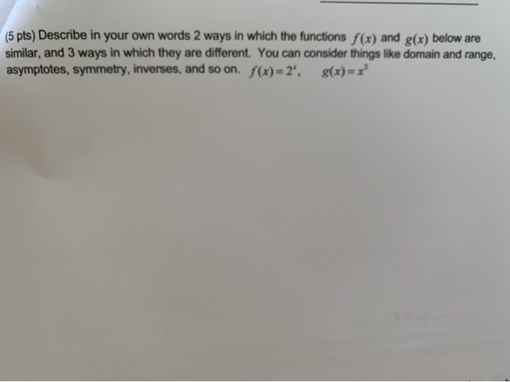 (5 pts) Describe in your own words 2 ways in which the functions f(x) and g(x) below are similar, and 3 ways in which they ar