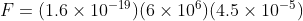 F= (1.6 \times 10^{-19})(6 \times 10^6)(4.5 \times 10^{-5})