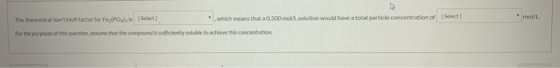 Select moll. The theoretical Vart Hoff factor for Fe, P J, Select which means that a 0.500 moll solution would have a total p
