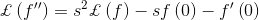 \pounds \left ( f{}'' \right )= s^{2}\pounds \left ( f \right )-sf\left ( 0 \right )-f{}'\left ( 0 \right )