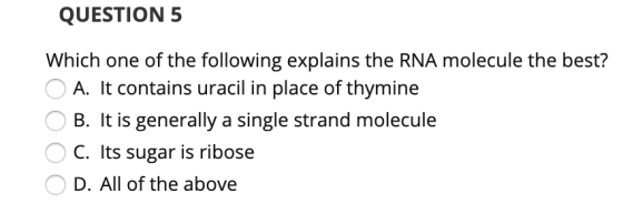 QUESTION 5 Which one of the following explains the RNA molecule the best? O A. It contains uracil in place of thymine O B. It