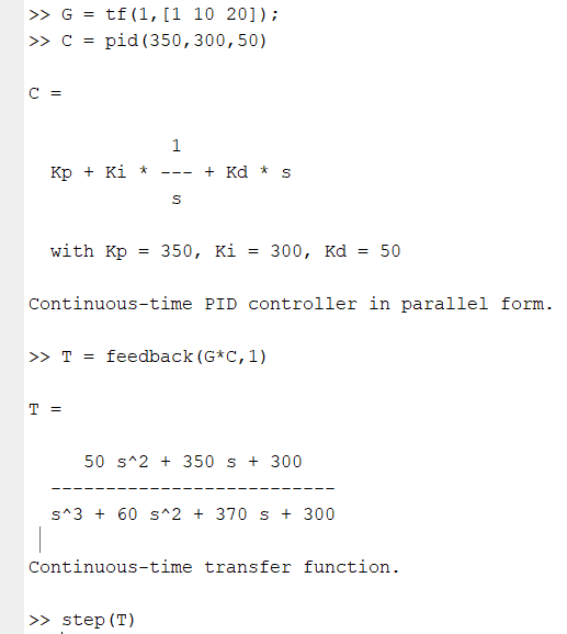 >> G = tf(1, [1 10 20]); >> C = pid (350, 300,50) C = 1 Kp + Ki * + Kd * S 5 with Kp = 350, Ki 300, Kd = 50 Continuous-time P