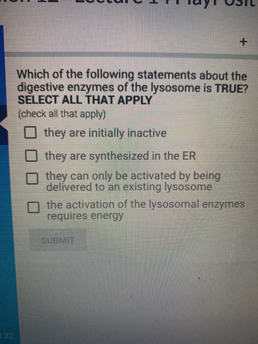 1 LUULUITI lay USIL Which of the following statements about the digestive enzymes of the lysosome is TRUE? SELECT ALL THAT AP