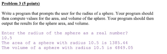 Problem 3 (5 points) Write a program that prompts the user for the radius of a sphere. Your program should then compute value