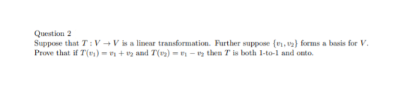 Question 2 Suppose that T :V +V is a linear transformation. Further suppose {01, v2} forms a basis for V. Prove that if T(01)