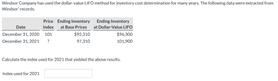Windsor Company has used the dollar-value LIFO method for inventory cost determination for many years. The following data wer