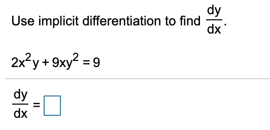 dy Use implicit differentiation to find dx 2x²y + 9xy2 = 9 dy dx ||