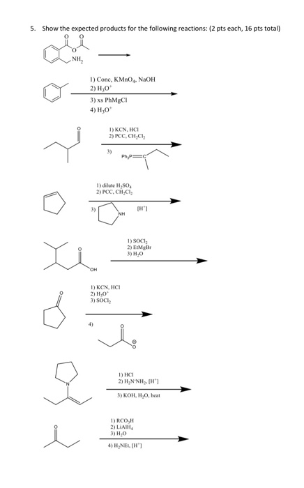 5. Show the expected products for the following reactions: (2 pts each, 16 pts total) NH 1) Conc, KMnO4, NaOH 2) H,0 3) xs Ph