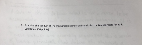 Examine the conduct of the mechanical engineer and conclude if he is responsible for ethic violations. (10 points) 8.