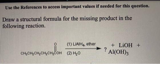 Use the References to access important values if needed for this question. Draw a structural formula for the missing product