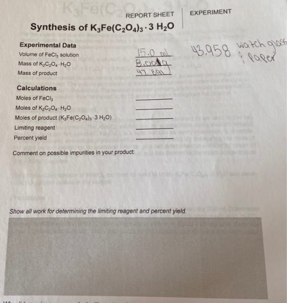 EXPERIMENT REPORT SHEET Synthesis of KzFe(C204)3.3 H20 15.0 mL 4a5a watch glass 43.958 : paper Experimental Data Volume of Fe